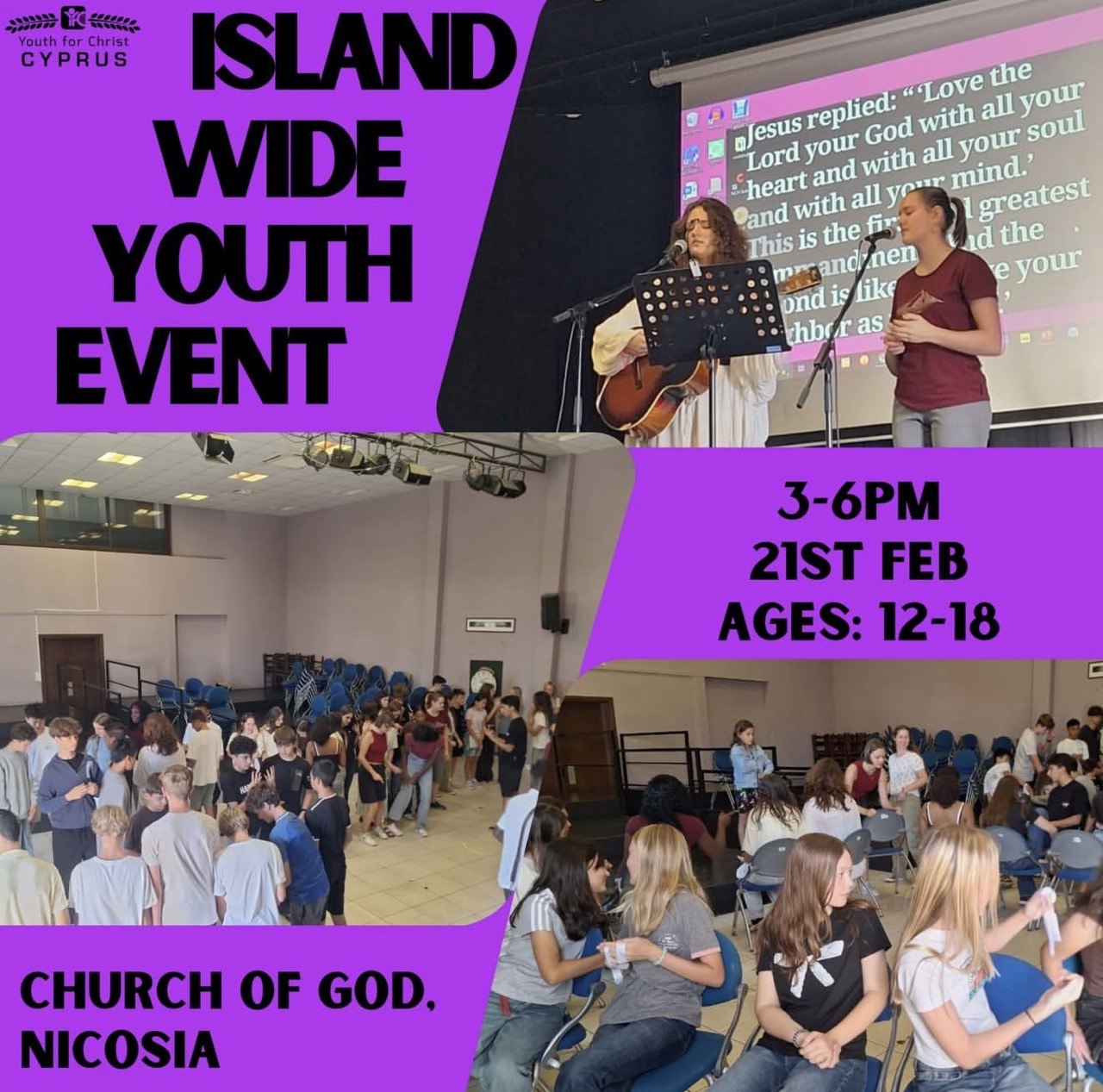 EN: Island-Wide Youth Event at Church of God Nicosia for ages 12–18 — 21 February 2026, 15:00–18:00, with worship, games, message, fellowship, and refreshments. EL: Παγκύπρια Νεανική Εκδήλωση στην Church of God Nicosia για ηλικίες 12–18 — 21 Φεβρουαρίου 2026, 15:00–18:00, με λατρεία, παιχνίδια, μήνυμα, κοινωνία και κεράσματα. TR: Church of God Nicosia’da 12–18 yaş için Ada Geneli Gençlik Etkinliği — 21 Şubat 2026, 15:00–18:00; ibadet, oyunlar, mesaj, sohbet ve ikramlar. RU: Island-Wide Youth Event в Church of God Nicosia для подростков 12–18 — 21 февраля 2026, 15:00–18:00: прославление, игры, слово, общение и угощение. UK: Island-Wide Youth Event у Church of God Nicosia для підлітків 12–18 — 21 лютого 2026, 15:00–18:00: прославлення, ігри, слово, спілкування та частування. AR: فعالية شبابية على مستوى الجزيرة في Church of God Nicosia للأعمار 12–18 — 21 فبراير 2026، من 15:00 إلى 18:00: ترنيم، ألعاب، كلمة، تعارف وضيافة. FIL: Island-Wide Youth Event sa Church of God Nicosia para sa edad 12–18 — 21 Pebrero 2026, 15:00–18:00: pagsamba, games, mensahe, fellowship, at meryenda. FR: Événement jeunesse à l’échelle de l’île à la Church of God Nicosia (12–18 ans) — 21 février 2026, 15:00–18:00 : louange, jeux, message, échanges et rafraîchissements.