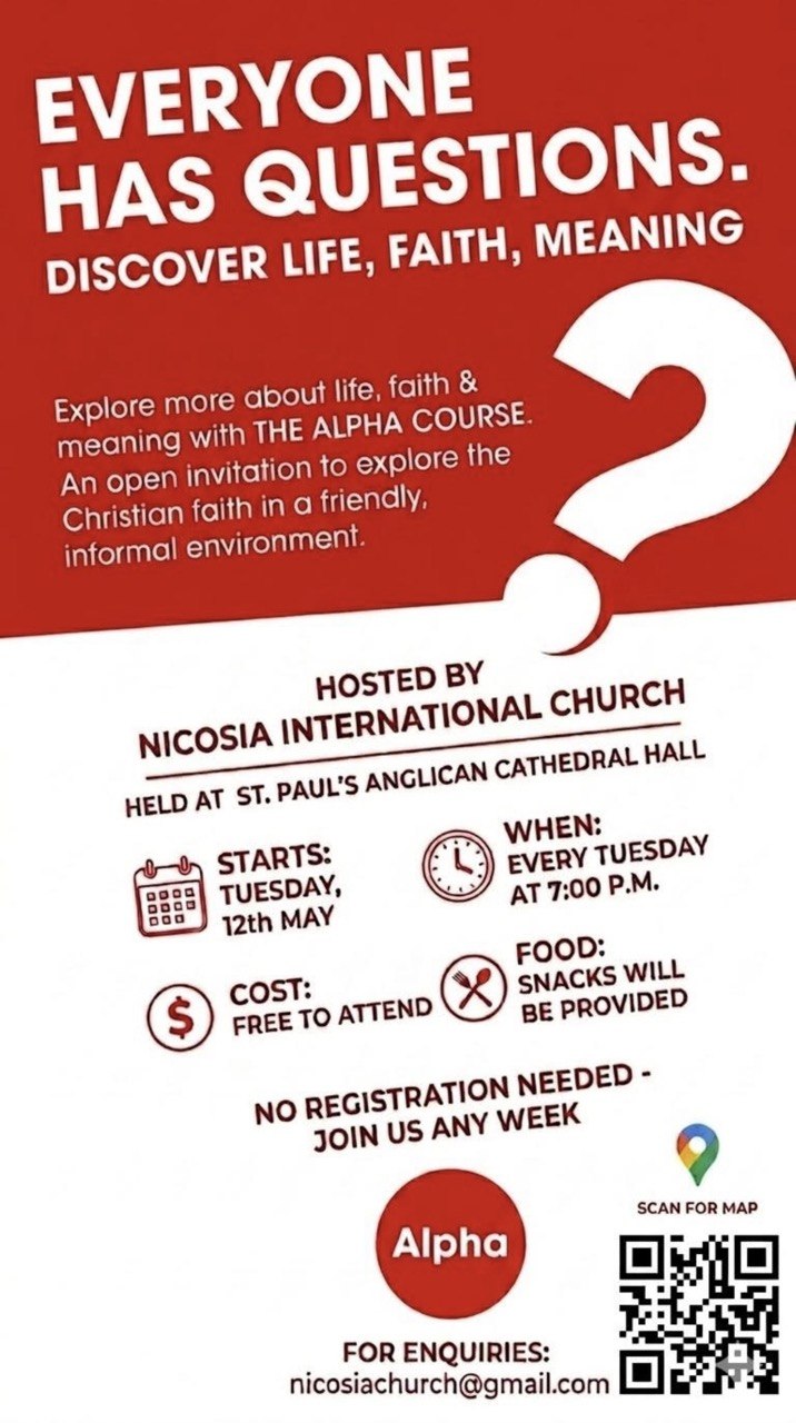 Alpha Course invitation in Nicosia with details about weekly Christian discussion meetings exploring life, faith, and meaning at St. Paul’s Anglican Cathedral Hall Alpha Course à Nicosie invitant à des rencontres hebdomadaires pour explorer la foi, la vie et le sens dans un cadre convivial Invitación al curso Alpha en Nicosia con reuniones semanales para explorar la fe, la vida y el significado en un ambiente amigable Приглашение на курс Alpha в Никосии с еженедельными встречами для обсуждения веры, жизни и смысла в дружеской атмосфере Πρόσκληση για το Alpha Course στη Λευκωσία με εβδομαδιαίες συναντήσεις για εξερεύνηση πίστης, ζωής και νοήματος Imbitasyon para sa Alpha Course sa Nicosia na may lingguhang pagtitipon tungkol sa pananampalataya at kahulugan ng buhay Alpha Course निमंत्रण निकोसिया में साप्ताहिक बैठकों के साथ जीवन, विश्वास और अर्थ की खोज के लिए دعوة لحضور دورة ألفا في نيقوسيا لاكتشاف الحياة والإيمان والمعنى من خلال لقاءات أسبوعية
