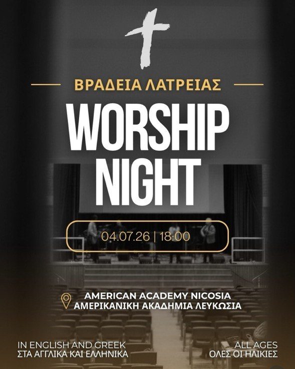 Worship Night event poster for Nicosia, Cyprus featuring a church auditorium, a cross symbol, and event details for July 4, 2026 at the American Academy Nicosia. The event includes worship, a message by Micah Strudder, fellowship, and is open to all ages in English and Greek. Ελληνικά Αφίσα της εκδήλωσης Worship Night στη Λευκωσία με εικόνα εκκλησιαστικού αμφιθεάτρου, σταυρό και πληροφορίες για την εκδήλωση στις 4 Ιουλίου 2026 στην Αμερικανική Ακαδημία Λευκωσίας. Περιλαμβάνει λατρεία, μήνυμα από τον Micah Strudder και κοινωνία για όλες τις ηλικίες. Русский Афиша Worship Night в Никосии с изображением церковного зала, крестом и информацией о мероприятии 4 июля 2026 года в American Academy Nicosia. В программе прославление, вдохновляющее послание и общение для людей всех возрастов. Norsk Plakat for Worship Night i Nikosia med et kirkeauditorium, korssymbol og informasjon om arrangementet 4. juli 2026 på American Academy Nicosia. Programmet inkluderer lovsang, tale og fellesskap for alle aldre. Français Affiche de la soirée Worship Night à Nicosie avec un auditorium d’église, une croix et les informations de l’événement du 4 juillet 2026 à l’American Academy Nicosia. Au programme : louange, message inspirant et temps de communion pour tous les âges. العربية ملصق فعالية ليلة العبادة في نيقوسيا يظهر قاعة كنيسة وصليبًا ومعلومات عن الحدث في 4 يوليو 2026 بأكاديمية نيقوسيا الأمريكية. يتضمن البرنامج ترانيم وعبادة ورسالة روحية ووقت شركة لجميع الأعمار. Italiano Locandina della Worship Night a Nicosia con un auditorium ecclesiastico, una croce e i dettagli dell’evento del 4 luglio 2026 presso l’American Academy Nicosia. Include momenti di adorazione, un messaggio speciale e comunione aperta a tutte le età. Deutsch Veranstaltungsplakat für die Worship Night in Nikosia mit einem Kirchenauditorium, Kreuzsymbol und Informationen zur Veranstaltung am 4. Juli 2026 in der American Academy Nicosia. Geplant sind Lobpreis, eine Botschaft und Gemeinschaft für alle Altersgruppen. Українська Афіша Worship Night у Нікосії із зображенням церковної зали, хрестом та інформацією про подію 4 липня 2026 року в American Academy Nicosia. У програмі поклоніння, надихаюче послання та спілкування для людей будь-якого віку.