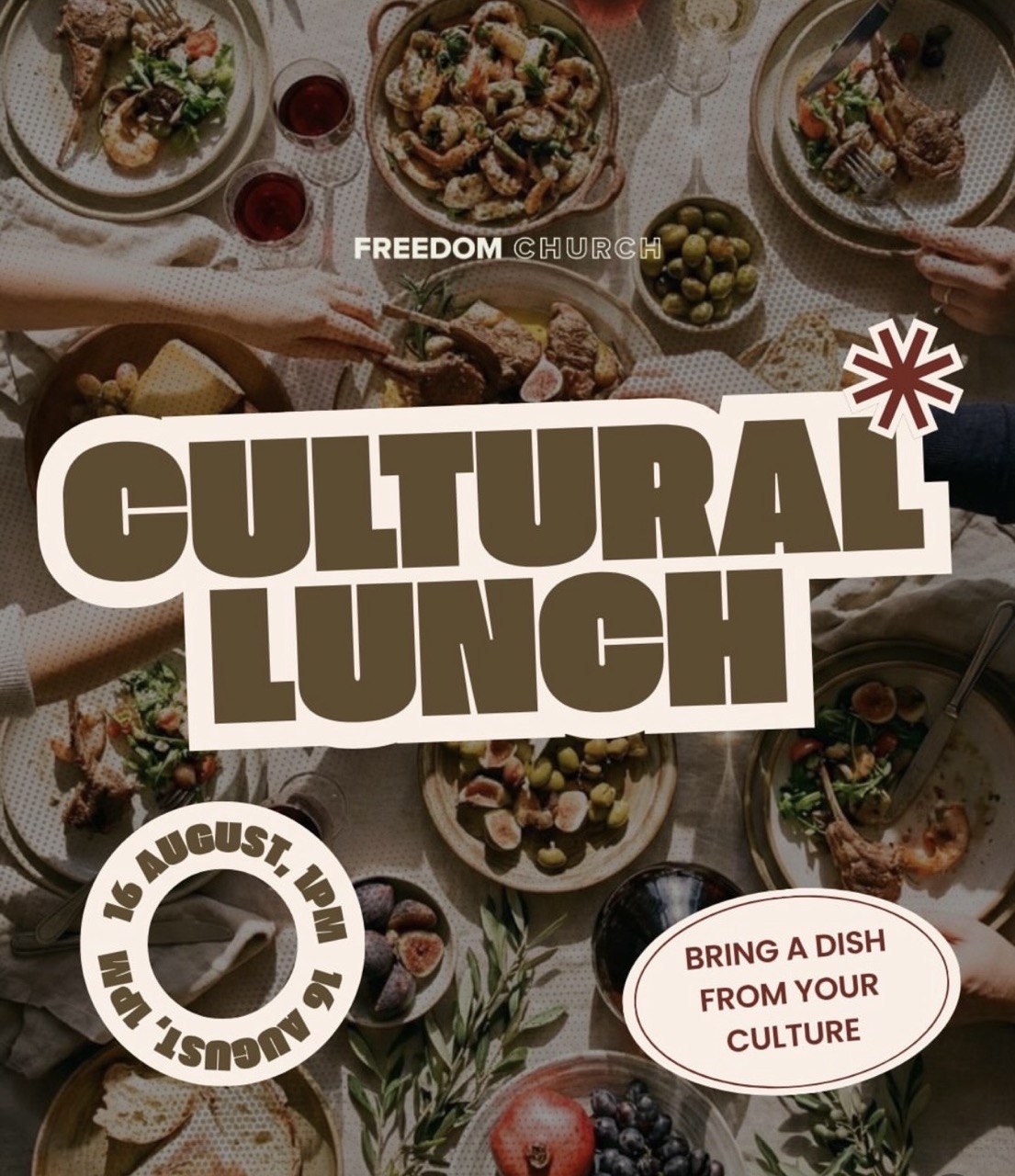 Promotional poster for Freedom Church Cultural Lunch featuring a table filled with international dishes. The event takes place on Sunday, 16 August at 1:00 PM and invites everyone to bring a dish from their culture. Русский Постер мероприятия Freedom Church «Культурный обед» с праздничным столом, наполненным блюдами разных кухонь мира. Мероприятие состоится в воскресенье, 16 августа, в 13:00. Гостей приглашают принести традиционное блюдо своей культуры. Български Плакат за Културен обяд на Freedom Church с празнична маса, отрупана с международни ястия. Събитието ще се проведе в неделя, 16 август, от 13:00 ч., като всички са поканени да донесат традиционно ястие от своята култура. Ελληνικά Αφίσα για το Cultural Lunch της Freedom Church με ένα τραπέζι γεμάτο φαγητά από διαφορετικές χώρες. Η εκδήλωση θα πραγματοποιηθεί την Κυριακή 16 Αυγούστου στις 1:00 μ.μ. και όλοι καλούνται να φέρουν ένα πιάτο από τον πολιτισμό τους. Filipino Poster ng Freedom Church Cultural Lunch na may hapag na puno ng iba't ibang pagkain mula sa iba't ibang kultura. Gaganapin ito sa Linggo, Agosto 16, alas-1:00 ng hapon at hinihikayat ang lahat na magdala ng pagkaing mula sa kanilang kultura. हिन्दी Freedom Church के Cultural Lunch का पोस्टर, जिसमें विभिन्न देशों के व्यंजनों से सजी मेज़ दिखाई गई है। कार्यक्रम रविवार, 16 अगस्त को दोपहर 1:00 बजे होगा और सभी को अपनी संस्कृति का एक पारंपरिक व्यंजन लाने के लिए आमंत्रित किया गया है। Українська Постер Freedom Church «Культурний обід» із великим столом, наповненим стравами різних народів світу. Захід відбудеться в неділю, 16 серпня, о 13:00. Учасників запрошують принести традиційну страву своєї культури. العربية ملصق لفعالية الغداء الثقافي في Freedom Church يظهر مائدة مليئة بأطباق من ثقافات مختلفة. سيقام الحدث يوم الأحد 16 أغسطس الساعة 1:00 ظهرًا، مع دعوة الجميع لإحضار طبق من ثقافتهم.