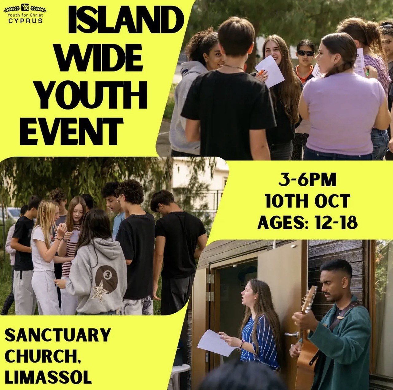 Island Wide Youth Event by Youth for Christ Cyprus at Sanctuary Church, Limassol, on 10 October 2026, from 15:00 to 18:00, for young people aged 12–18. Островное молодежное христианское мероприятие Island Wide Youth Event от Youth for Christ Cyprus в Sanctuary Church, Лимасол, 10 октября 2026 года с 15:00 до 18:00 для подростков 12–18 лет. Островно младежко християнско събитие Island Wide Youth Event, организирано от Youth for Christ Cyprus в Sanctuary Church, Лимасол, на 10 октомври 2026 г. от 15:00 до 18:00 ч. за младежи на възраст 12–18 години. Παγκύπρια χριστιανική εκδήλωση νέων Island Wide Youth Event από το Youth for Christ Cyprus στο Sanctuary Church στη Λεμεσό, στις 10 Οκτωβρίου 2026, από τις 15:00 έως τις 18:00, για νέους ηλικίας 12–18 ετών. Island Wide Youth Event ng Youth for Christ Cyprus sa Sanctuary Church, Limassol, sa 10 Oktubre 2026, mula 15:00 hanggang 18:00, para sa mga kabataang edad 12–18. Youth for Christ Cyprus द्वारा Sanctuary Church, Limassol में 10 अक्टूबर 2026 को 15:00 से 18:00 बजे तक 12–18 वर्ष के युवाओं के लिए Island Wide Youth Event. Острівна християнська молодіжна подія Island Wide Youth Event від Youth for Christ Cyprus у Sanctuary Church, Лімасол, 10 жовтня 2026 року з 15:00 до 18:00 для молоді віком 12–18 років. فعالية Island Wide Youth Event المسيحية للشباب، تنظمها Youth for Christ Cyprus في Sanctuary Church في ليماسول يوم 10 أكتوبر 2026 من الساعة 15:00 حتى 18:00 للشباب من عمر 12 إلى 18 عامًا.