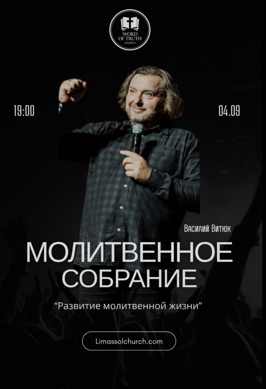 Prayer meeting at Word of Truth Church in Limassol on 4 September 2026 at 19:00 with Vasiliy Vityuk, dedicated to developing a prayer life. Молитвенное собрание в церкви «Слово Истины» в Лимасоле 4 сентября 2026 года в 19:00 с Василием Витюком на тему развития молитвенной жизни. Молитвено събрание в църква „Слово на Истината“ в Лимасол на 4 септември 2026 г. от 19:00 ч. с Василий Витюк, посветено на развитието на молитвения живот. Συνάντηση προσευχής στην εκκλησία Word of Truth στη Λεμεσό στις 4 Σεπτεμβρίου 2026 στις 19:00 με τον Vasiliy Vityuk, με θέμα την ανάπτυξη της ζωής της προσευχής. Молитовне зібрання в церкві «Слово Істини» в Лімасолі 4 вересня 2026 року о 19:00 з Василем Вітюком на тему розвитку молитовного життя. Adunare de rugăciune la Biserica Word of Truth din Limassol, pe 4 septembrie 2026, la ora 19:00, cu Vasiliy Vityuk, dedicată dezvoltării vieții de rugăciune. Աղոթքի հավաք Word of Truth եկեղեցում Լիմասոլում՝ 2026 թվականի սեպտեմբերի 4-ին, ժամը 19:00-ին, Վասիլի Վիտյուկի մասնակցությամբ՝ նվիրված աղոթքի կյանքի զարգացմանը։ ლოცვითი შეკრება Word of Truth Church-ში, ლიმასოლში, 2026 წლის 4 სექტემბერს, 19:00 საათზე, ვასილი ვიტიუკის მონაწილეობით, ლოცვითი ცხოვრების განვითარებაზე. Molitveni sastanak u crkvi Word of Truth u Limasolu 4. septembra 2026. u 19:00 sa Vasilijem Vitjukom, posvećen razvoju molitvenog života.